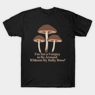 I'm Not a Fun-guy to be around without my Daily Dose Magic Mushroom T-Shirt